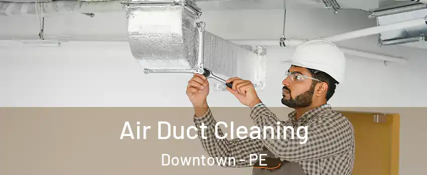  Air Duct Cleaning Downtown - PE