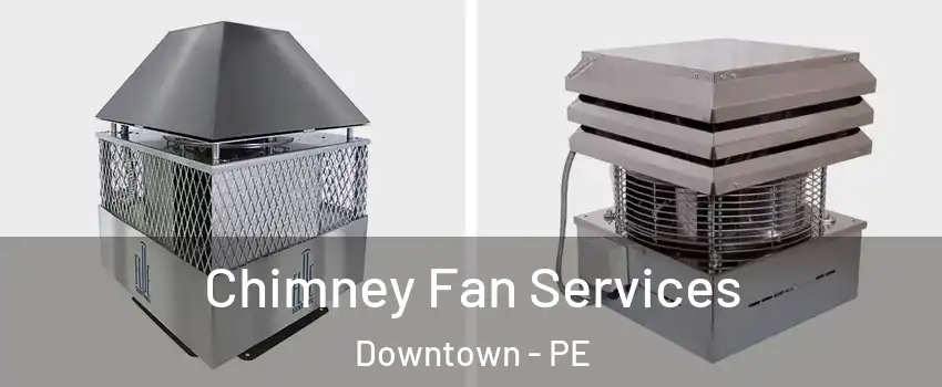  Chimney Fan Services Downtown - PE