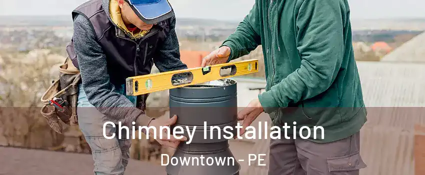  Chimney Installation Downtown - PE