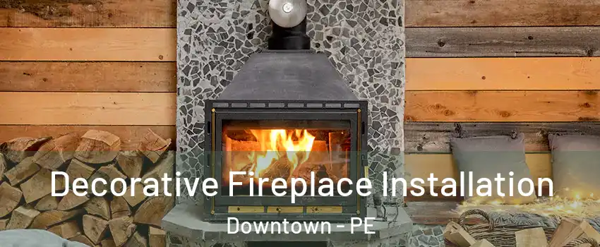  Decorative Fireplace Installation Downtown - PE