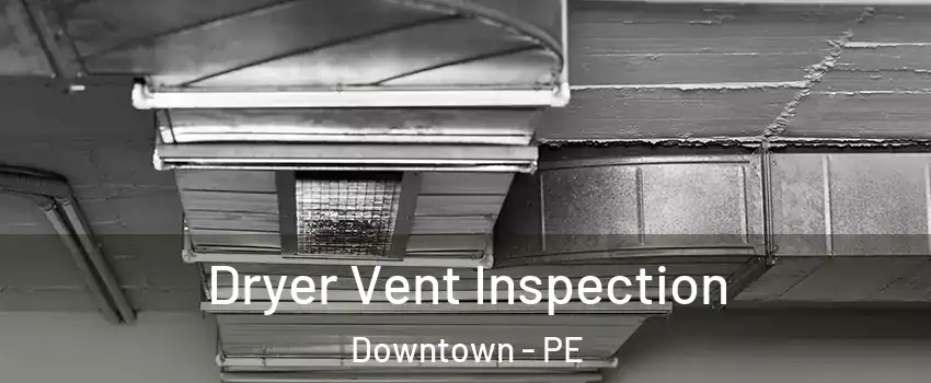  Dryer Vent Inspection Downtown - PE