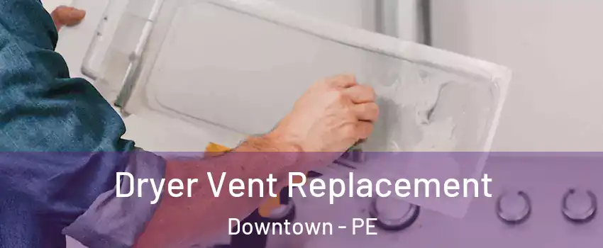  Dryer Vent Replacement Downtown - PE