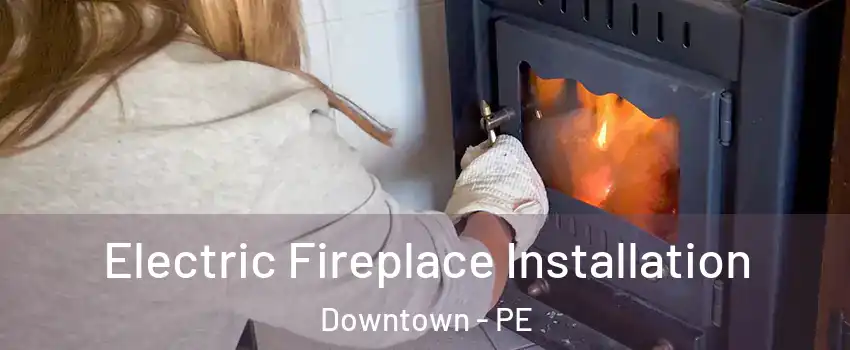  Electric Fireplace Installation Downtown - PE