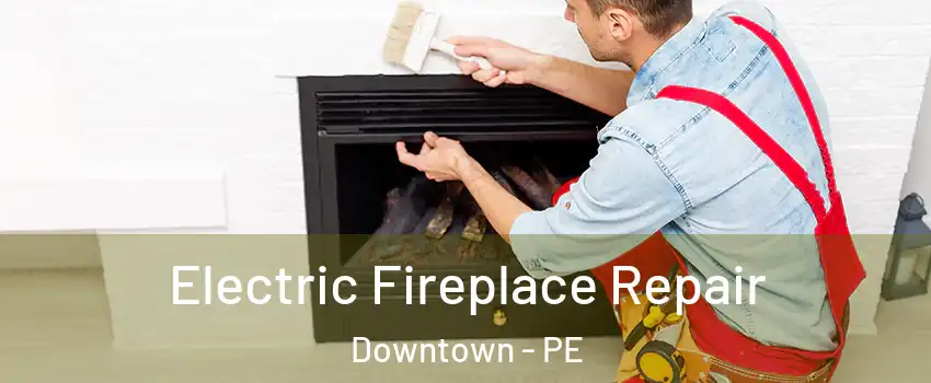  Electric Fireplace Repair Downtown - PE