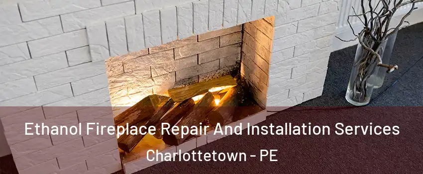  Ethanol Fireplace Repair And Installation Services Charlottetown - PE