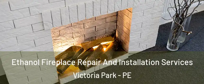  Ethanol Fireplace Repair And Installation Services Victoria Park - PE