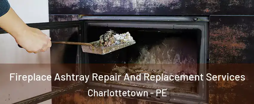  Fireplace Ashtray Repair And Replacement Services Charlottetown - PE
