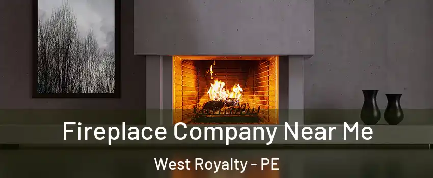 Fireplace Company Near Me West Royalty - PE