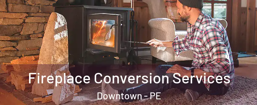 Fireplace Conversion Services Downtown - PE
