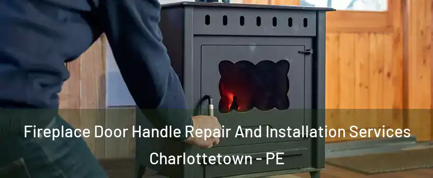 Fireplace Door Handle Repair And Installation Services Charlottetown - PE