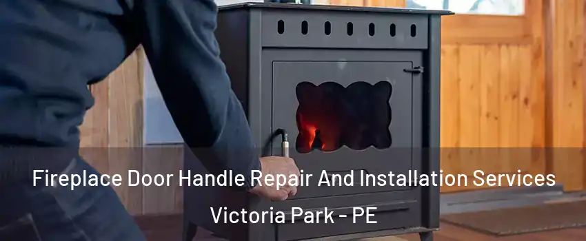  Fireplace Door Handle Repair And Installation Services Victoria Park - PE