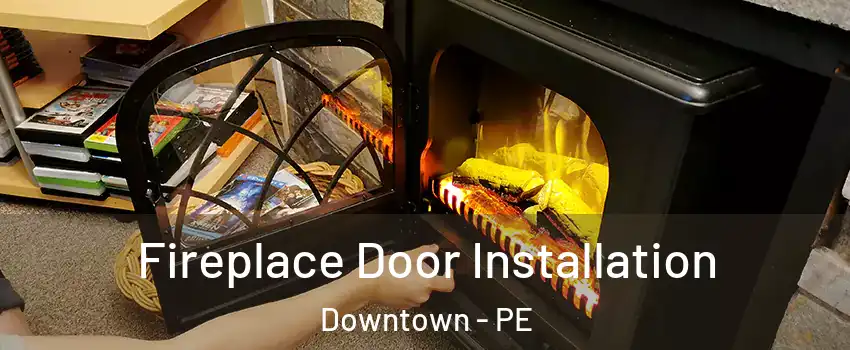  Fireplace Door Installation Downtown - PE