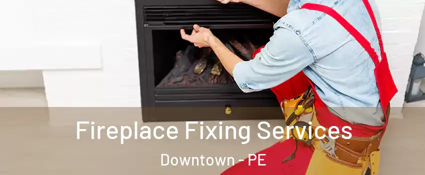  Fireplace Fixing Services Downtown - PE