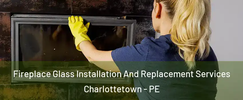  Fireplace Glass Installation And Replacement Services Charlottetown - PE