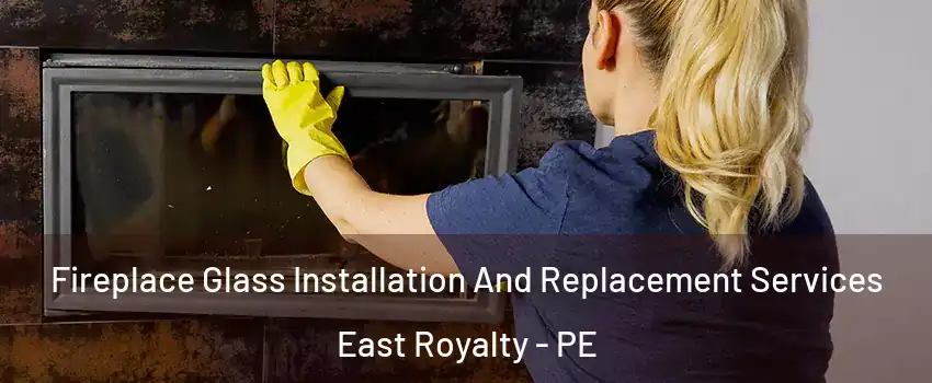  Fireplace Glass Installation And Replacement Services East Royalty - PE
