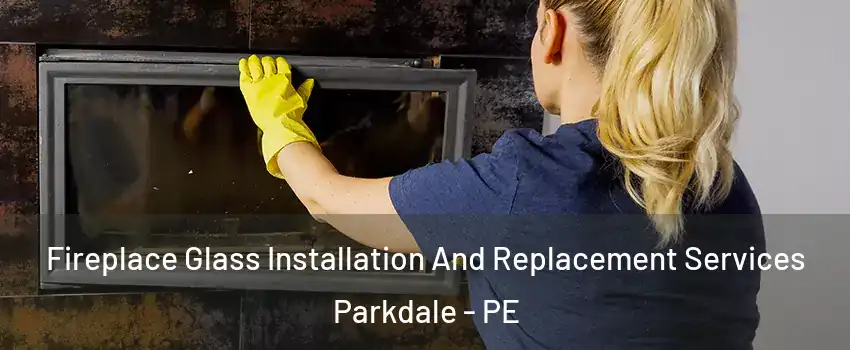  Fireplace Glass Installation And Replacement Services Parkdale - PE