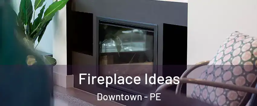  Fireplace Ideas Downtown - PE