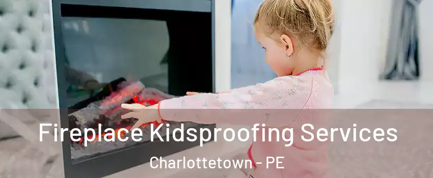  Fireplace Kidsproofing Services Charlottetown - PE