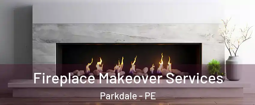 Fireplace Makeover Services Parkdale - PE