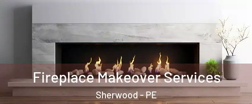 Fireplace Makeover Services Sherwood - PE