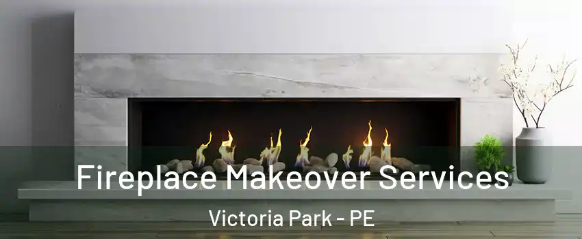 Fireplace Makeover Services Victoria Park - PE