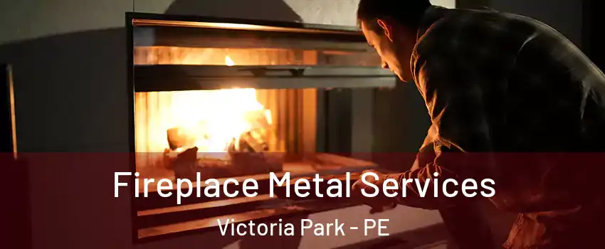 Fireplace Metal Services Victoria Park - PE