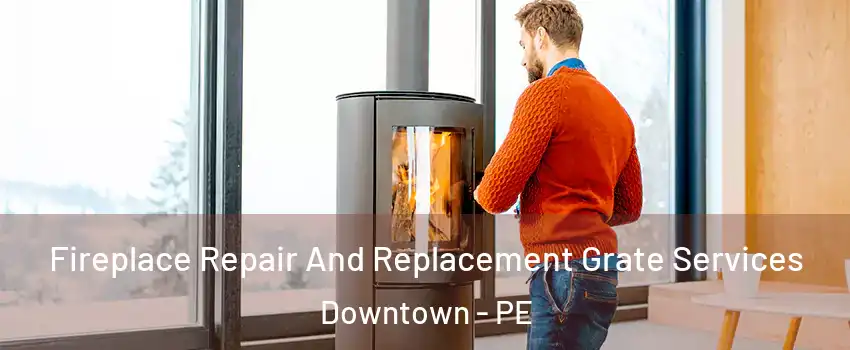  Fireplace Repair And Replacement Grate Services Downtown - PE