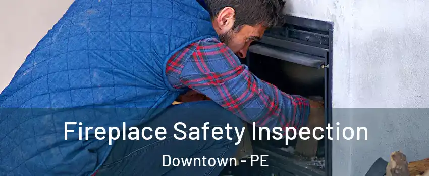  Fireplace Safety Inspection Downtown - PE