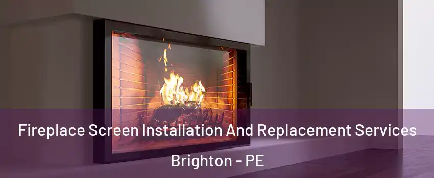 Fireplace Screen Installation And Replacement Services Brighton - PE