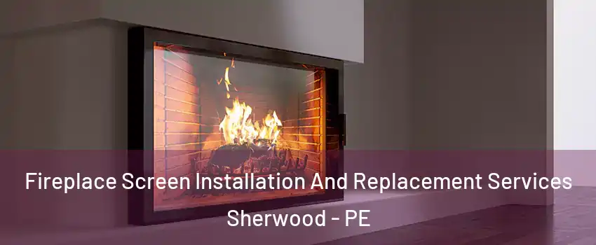 Fireplace Screen Installation And Replacement Services Sherwood - PE