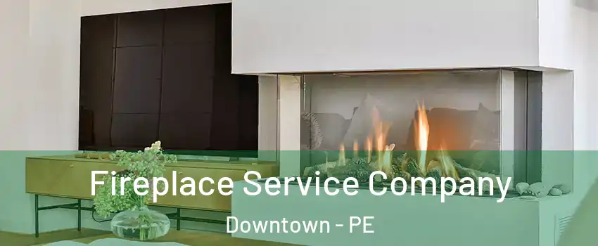  Fireplace Service Company Downtown - PE