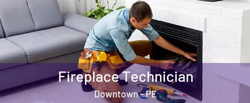 Fireplace Technician Downtown - PE