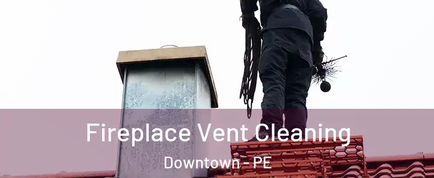  Fireplace Vent Cleaning Downtown - PE