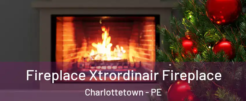 Fireplace Xtrordinair Fireplace Charlottetown - PE