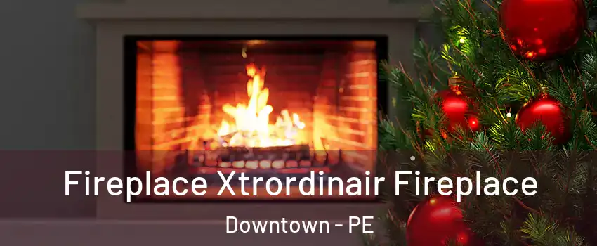 Fireplace Xtrordinair Fireplace Downtown - PE