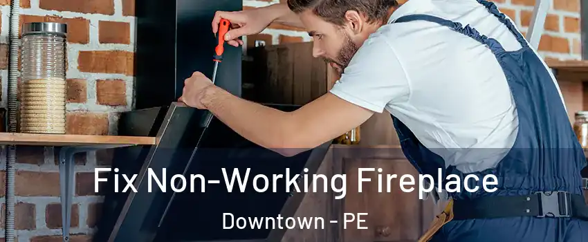 Fix Non-Working Fireplace Downtown - PE