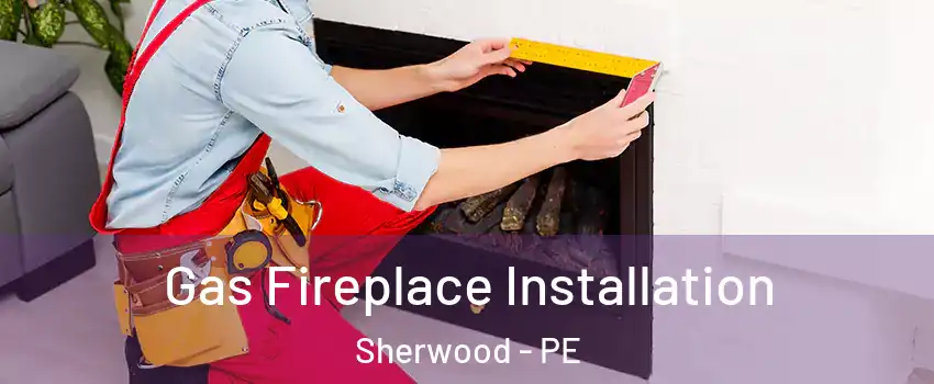  Gas Fireplace Installation Sherwood - PE