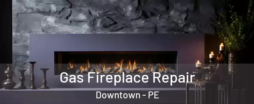  Gas Fireplace Repair Downtown - PE