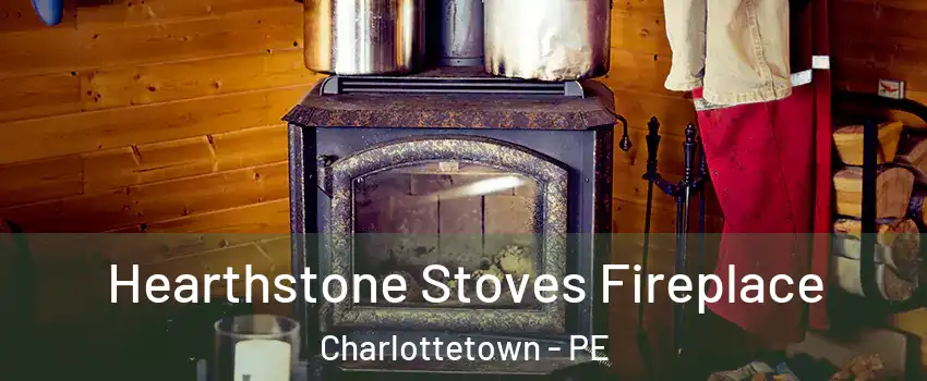 Hearthstone Stoves Fireplace Charlottetown - PE
