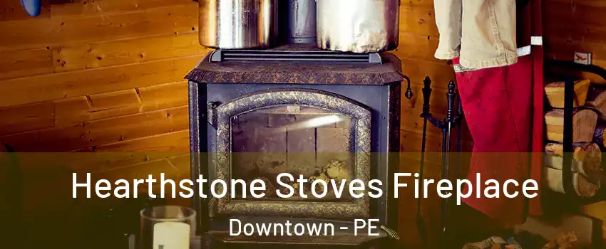 Hearthstone Stoves Fireplace Downtown - PE