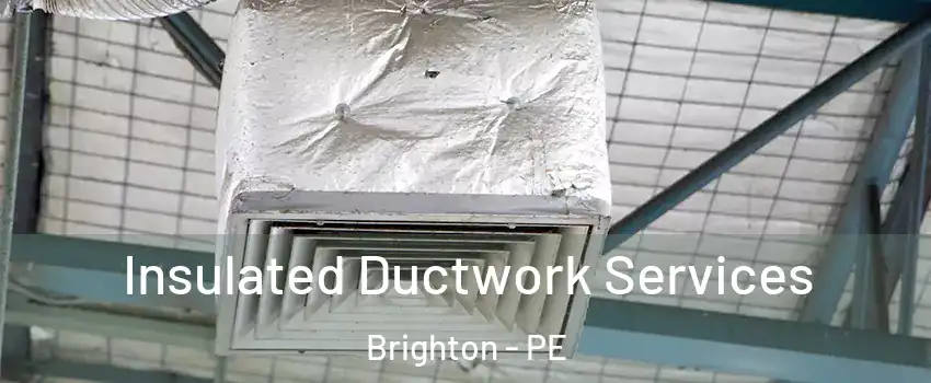  Insulated Ductwork Services Brighton - PE