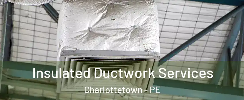  Insulated Ductwork Services Charlottetown - PE