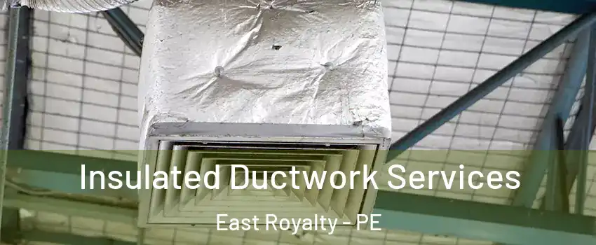  Insulated Ductwork Services East Royalty - PE