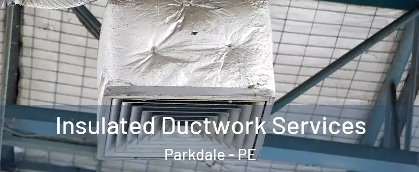  Insulated Ductwork Services Parkdale - PE