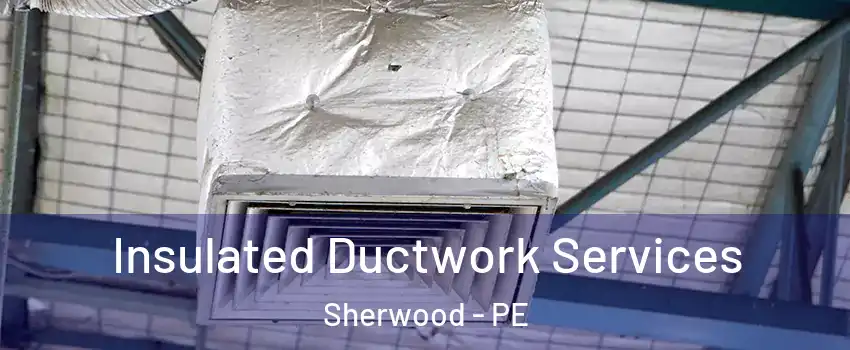  Insulated Ductwork Services Sherwood - PE