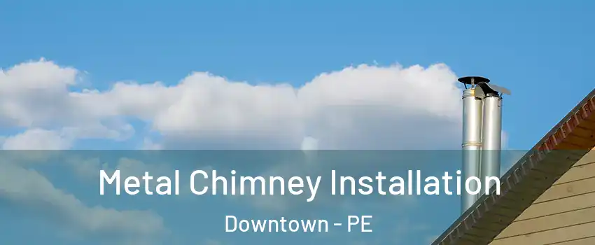  Metal Chimney Installation Downtown - PE