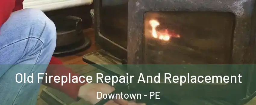  Old Fireplace Repair And Replacement Downtown - PE