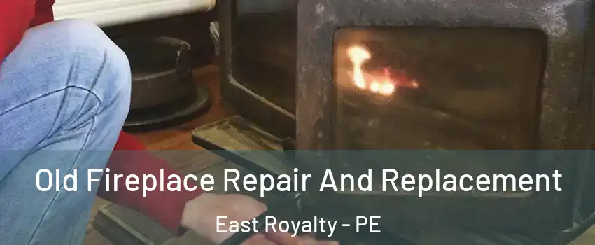  Old Fireplace Repair And Replacement East Royalty - PE