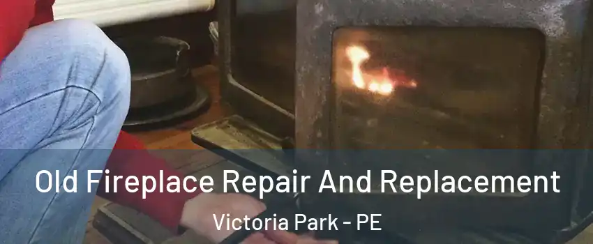  Old Fireplace Repair And Replacement Victoria Park - PE