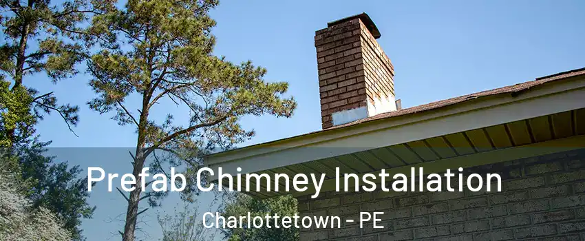  Prefab Chimney Installation Charlottetown - PE